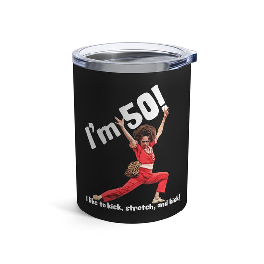 I'm 50, Sally O'Malley Tumbler, Molly Shannon, I like to Kick and Stretch
