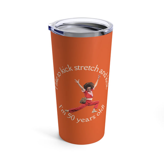 Orange Tumbler 20oz, I'm 50, Sally O'Malley Tumbler, Molly Shannon, I like to Kick and Stretch