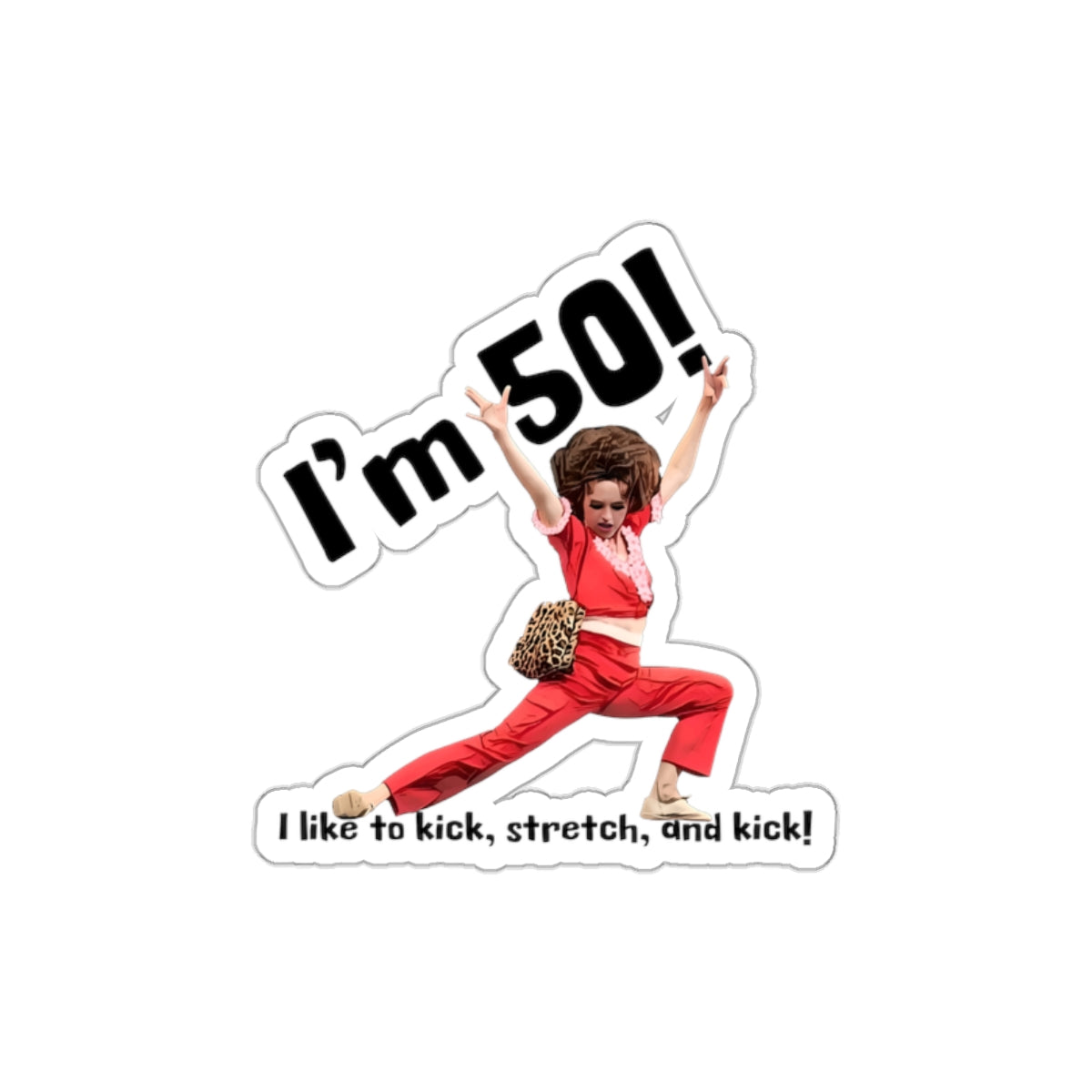 I'm 50, Sally O'Malley Sticker, Molly Shannon, I like to Kick and Stretch