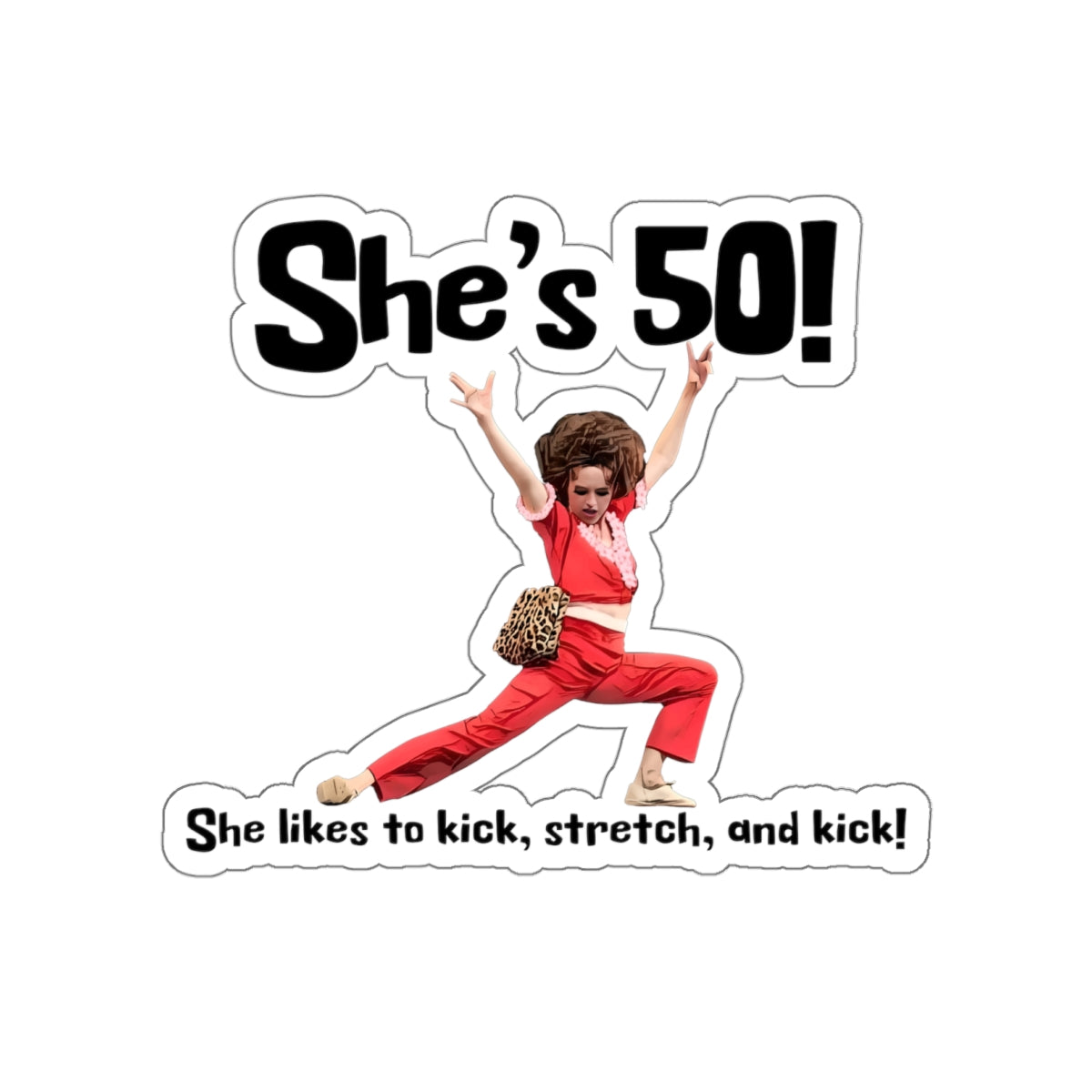 She's 50, Sally O'Malley Sticker, Molly Shannon, I like to Kick and Stretch
