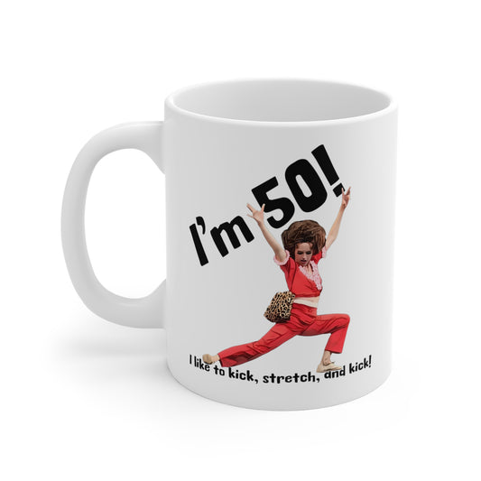 I'm 50, Sally O'Malley Mug, Molly Shannon, I like to Kick and Stretch, Mug 11 oz.