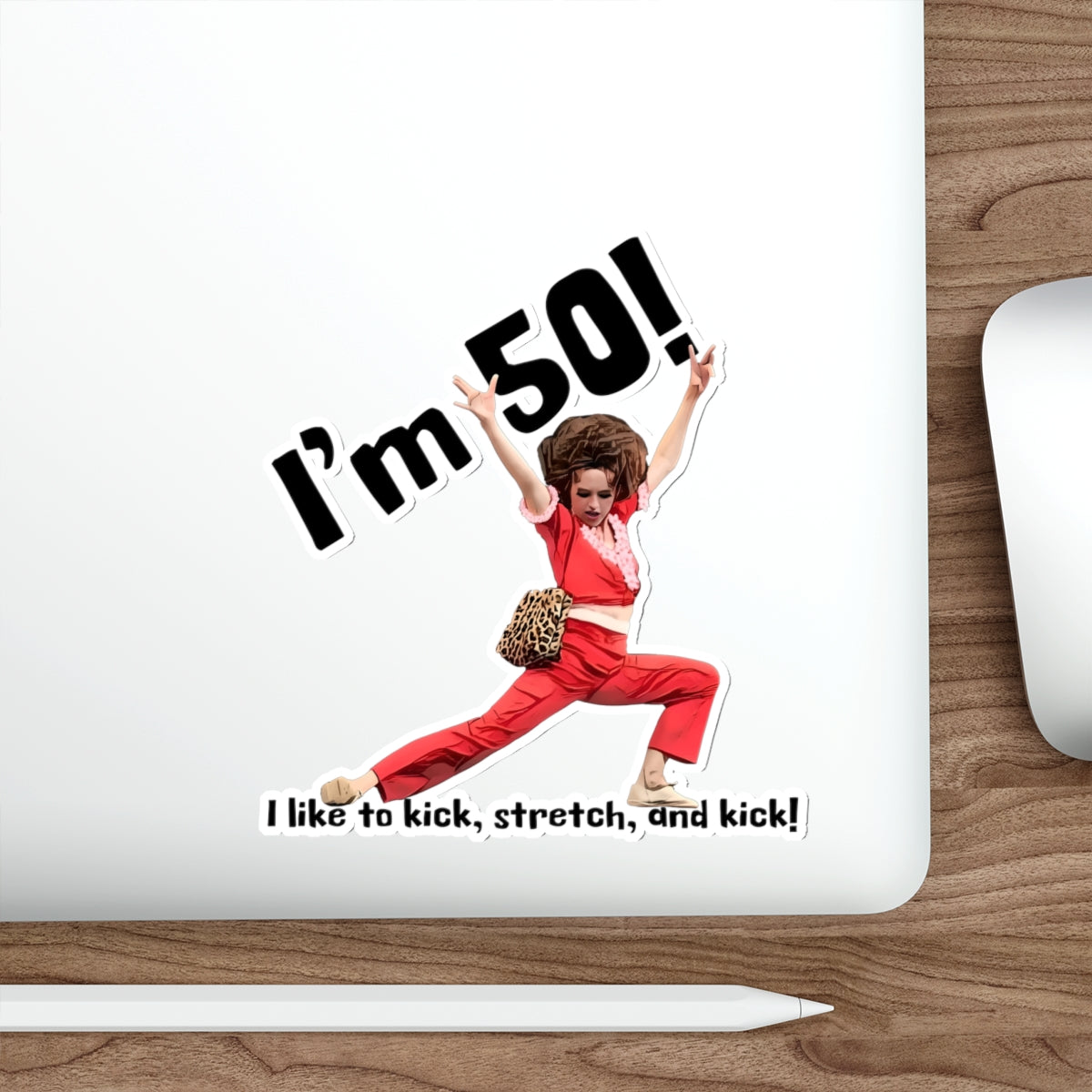 I'm 50, Sally O'Malley Sticker, Molly Shannon, I like to Kick and Stretch