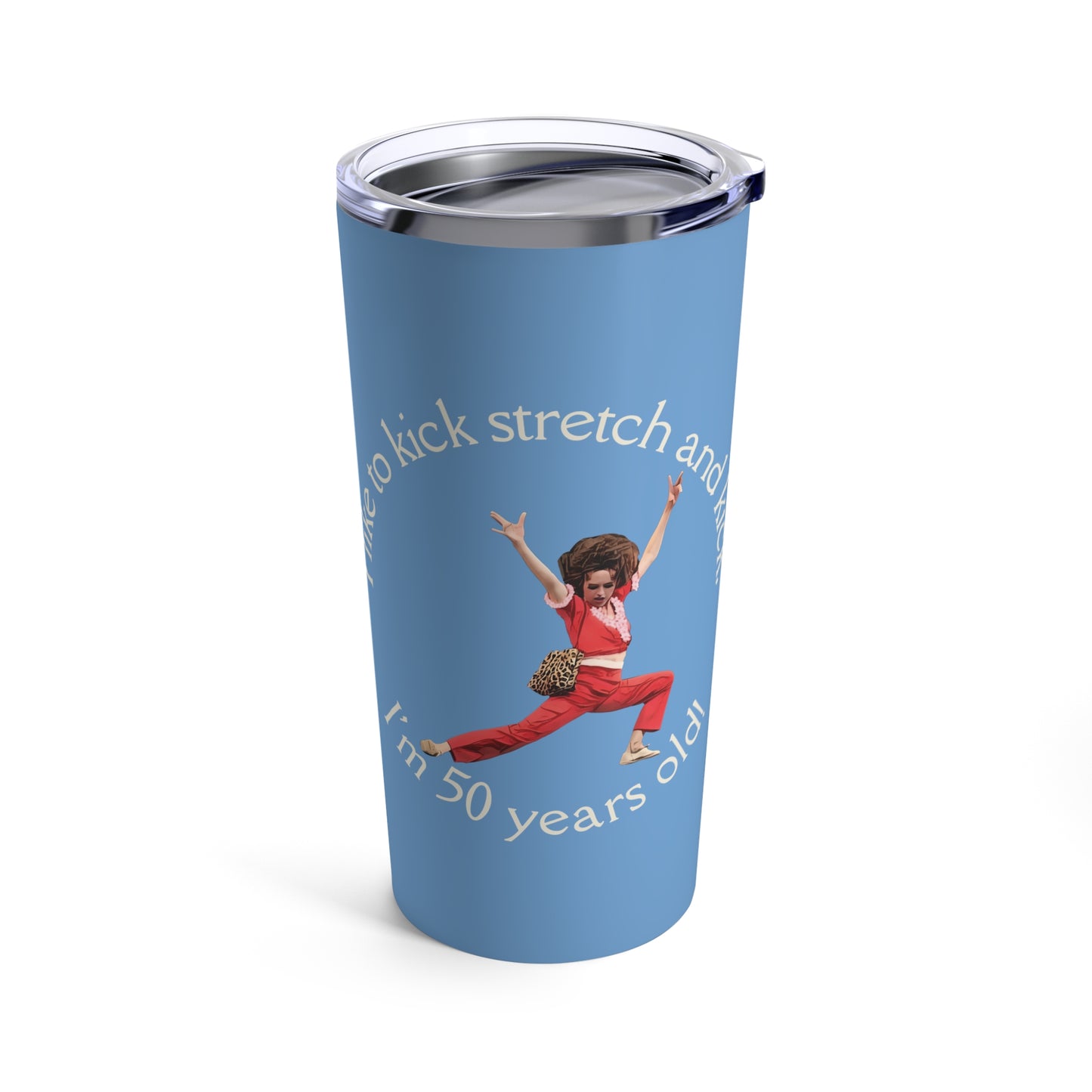 Light Blue Tumbler 20oz, I'm 50, Sally O'Malley Tumbler, Molly Shannon, I like to Kick and Stretch