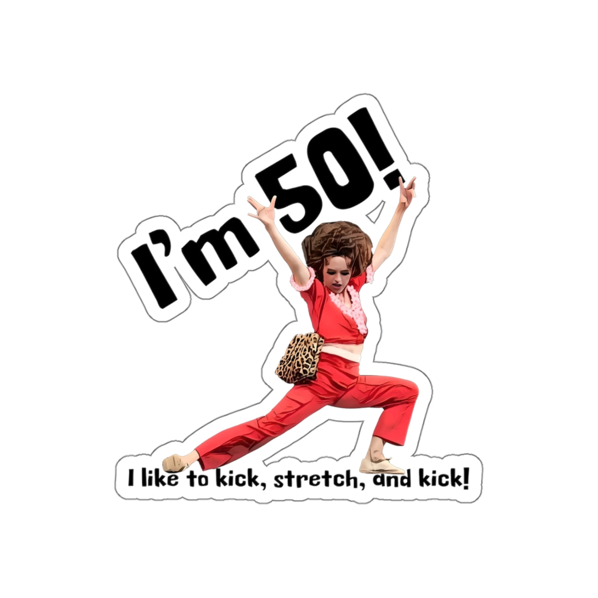 I'm 50, Sally O'Malley Sticker, Molly Shannon, I like to Kick and Stretch