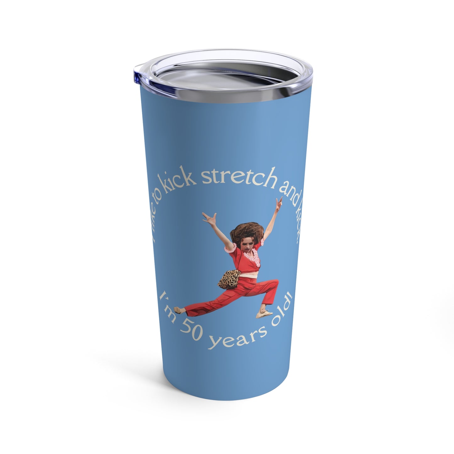 Light Blue Tumbler 20oz, I'm 50, Sally O'Malley Tumbler, Molly Shannon, I like to Kick and Stretch