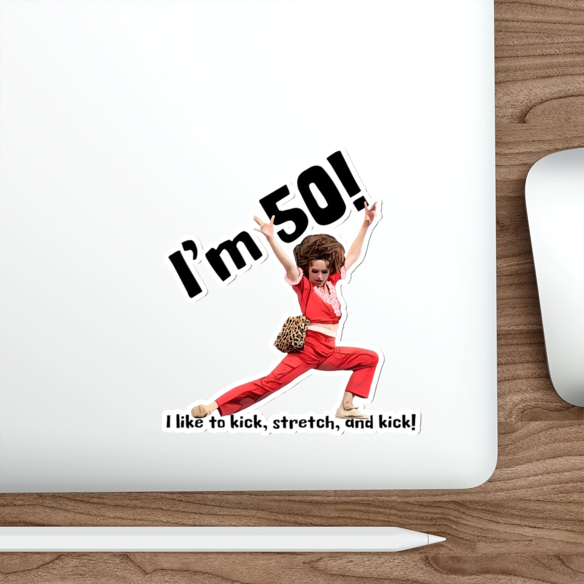 I'm 50, Sally O'Malley Sticker, Molly Shannon, I like to Kick and Stretch