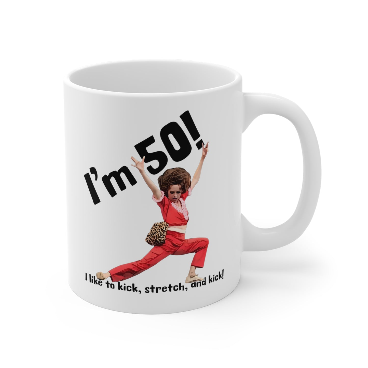 I'm 50, Sally O'Malley Mug, Molly Shannon, I like to Kick and Stretch, Mug 11 oz.